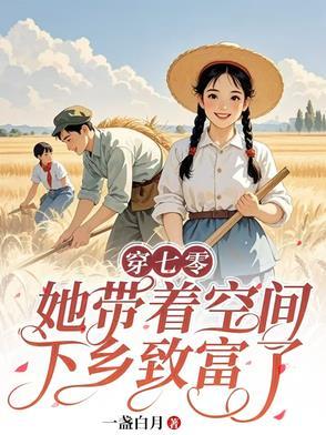 穿七零,她带着空间下乡致富了 穿七零,她带着空间下乡致富了