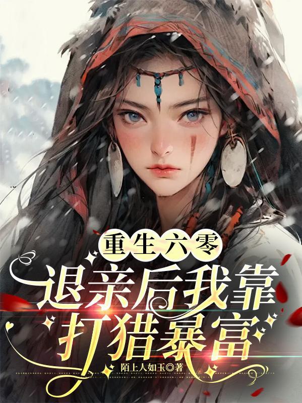 重生六零:退亲后我靠打猎暴富 重生六零:退亲后我靠打猎暴富