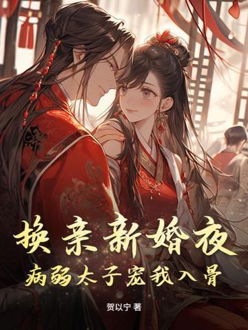 换亲新婚夜,病弱太子宠我入骨 换亲新婚夜,病弱太子宠我入骨