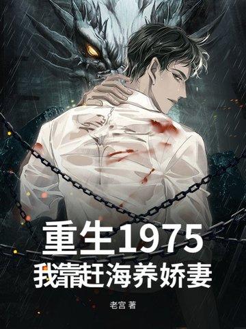 重生1975,我靠赶海养娇妻 重生1975,我靠赶海养娇妻