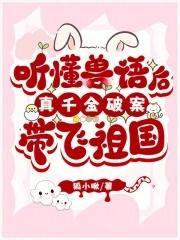 听懂兽语后,国家求我打击罪犯 听懂兽语后,国家求我打击罪犯